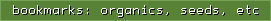 bookmarks: organics, seeds, etc