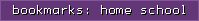 bookmarks: home school
