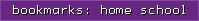 bookmarks: home school
